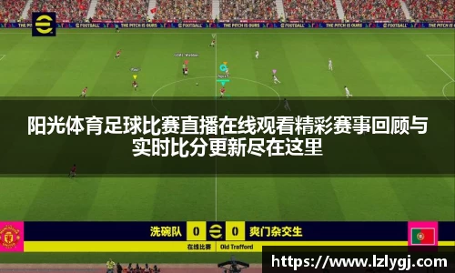 阳光体育足球比赛直播在线观看精彩赛事回顾与实时比分更新尽在这里